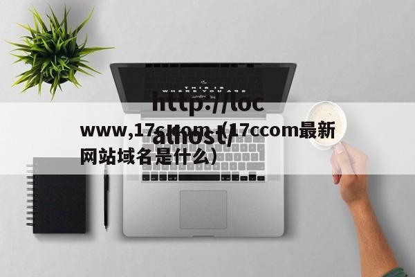 www,17c.com(17ccom最新网站域名是什么)